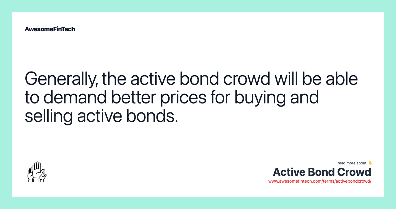 Generally, the active bond crowd will be able to demand better prices for buying and selling active bonds.