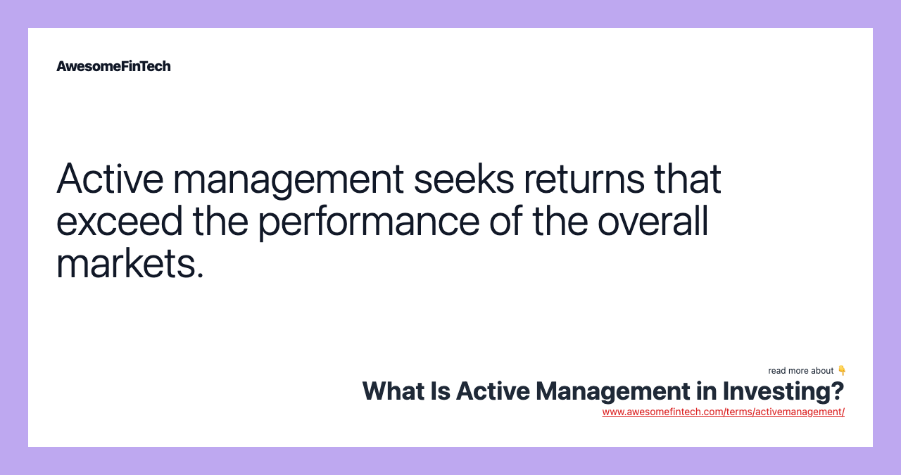 Active management seeks returns that exceed the performance of the overall markets.