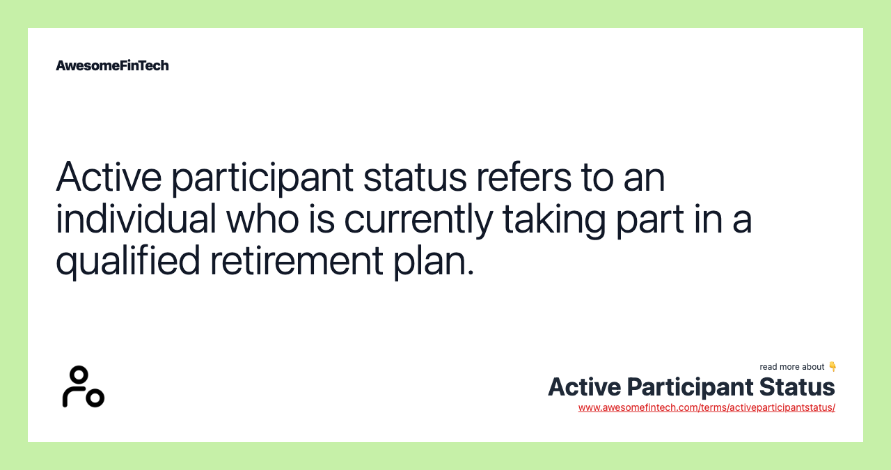 Active participant status refers to an individual who is currently taking part in a qualified retirement plan.