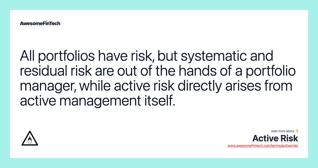 All portfolios have risk, but systematic and residual risk are out of the hands of a portfolio manager, while active risk directly arises from active management itself.
