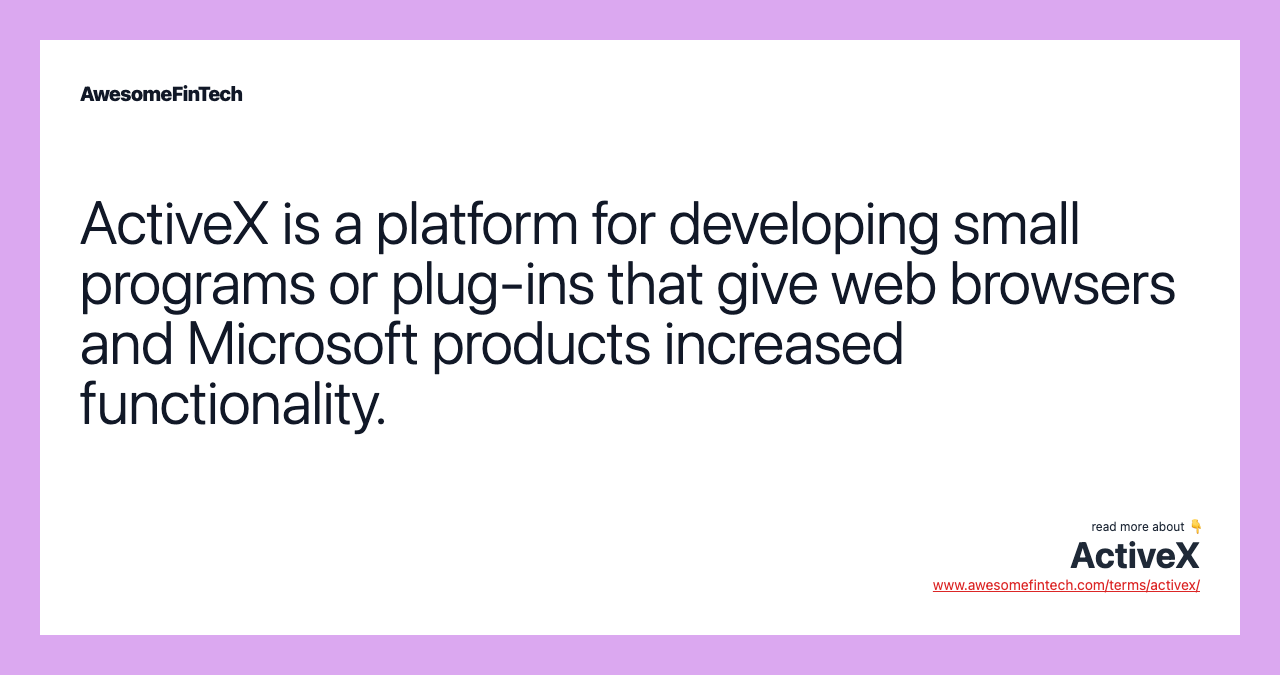ActiveX is a platform for developing small programs or plug-ins that give web browsers and Microsoft products increased functionality.