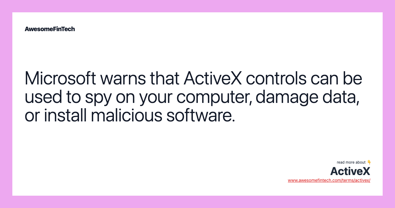 Microsoft warns that ActiveX controls can be used to spy on your computer, damage data, or install malicious software.