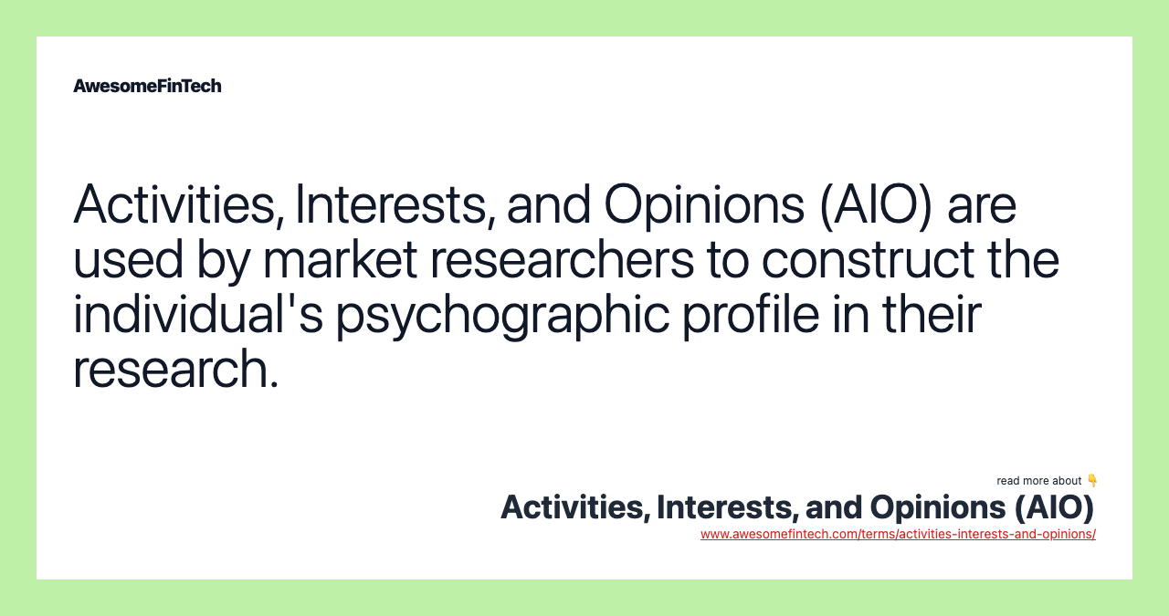 Activities, Interests, and Opinions (AIO) are used by market researchers to construct the individual's psychographic profile in their research.