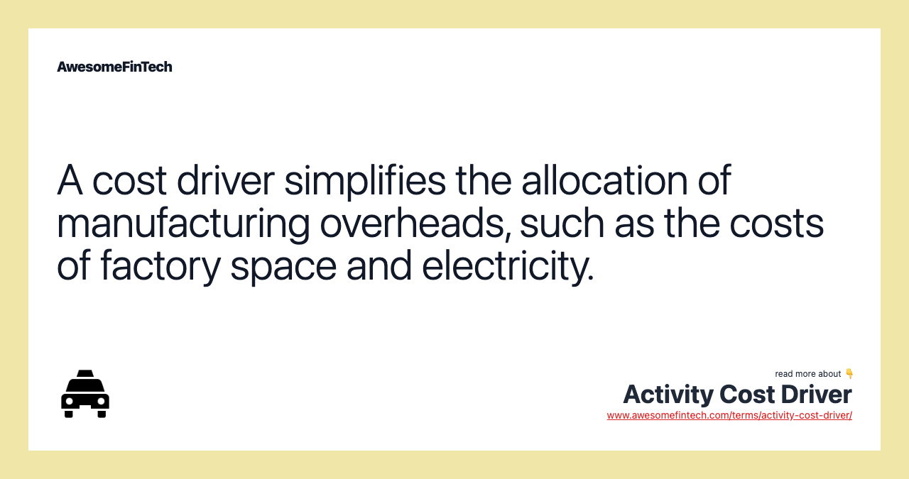 A cost driver simplifies the allocation of manufacturing overheads, such as the costs of factory space and electricity.