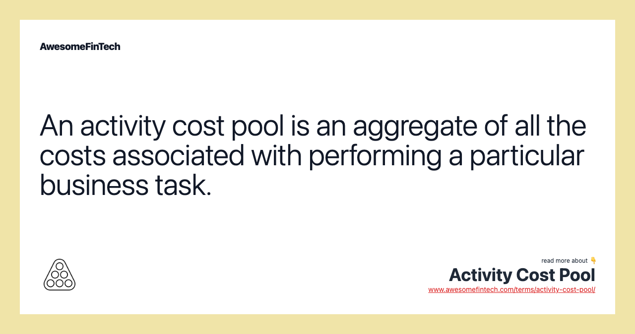 An activity cost pool is an aggregate of all the costs associated with performing a particular business task.