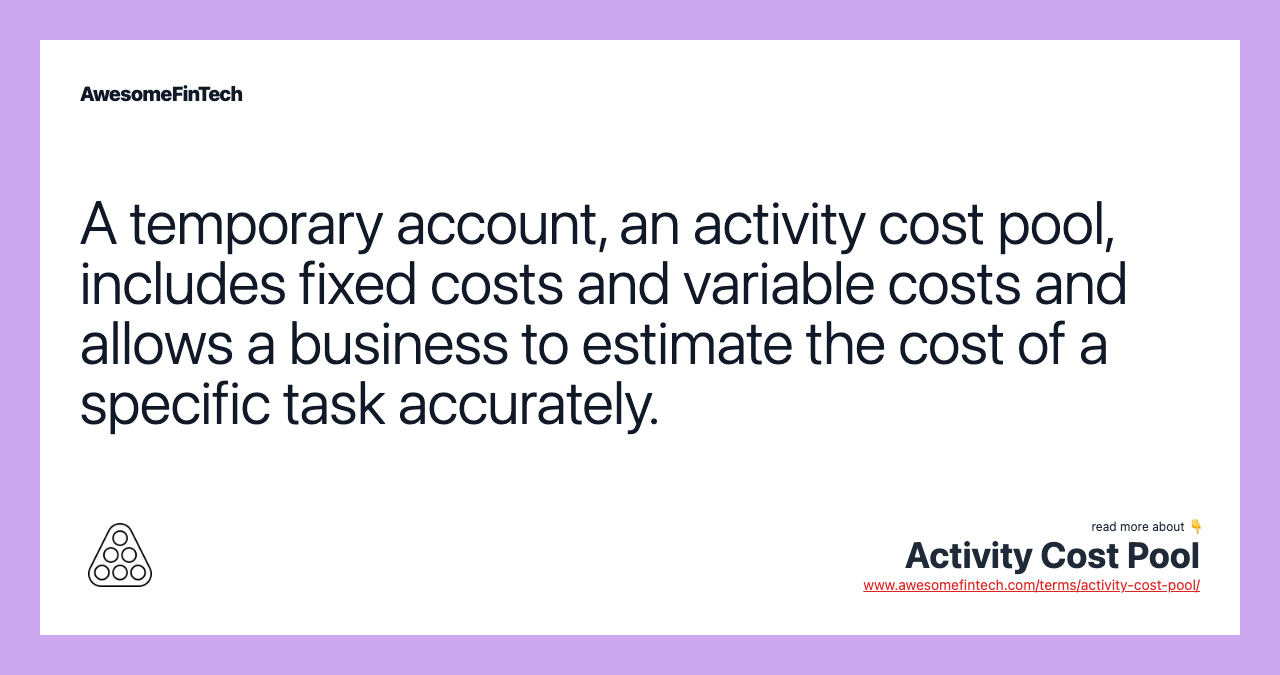 A temporary account, an activity cost pool, includes fixed costs and variable costs and allows a business to estimate the cost of a specific task accurately.