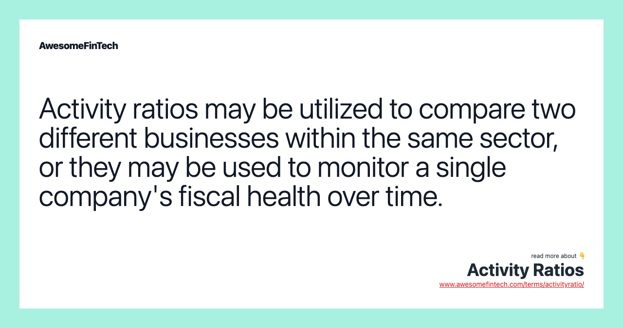Activity ratios may be utilized to compare two different businesses within the same sector, or they may be used to monitor a single company's fiscal health over time.