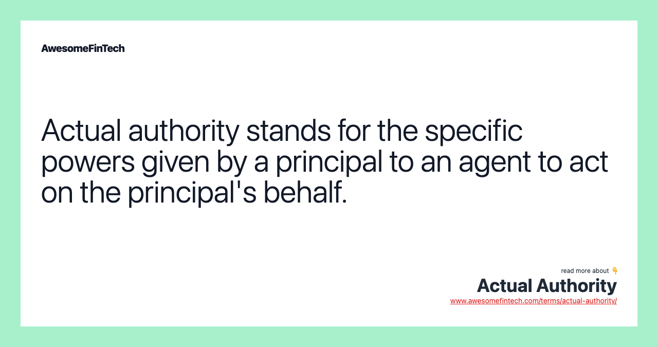 Actual authority stands for the specific powers given by a principal to an agent to act on the principal's behalf.