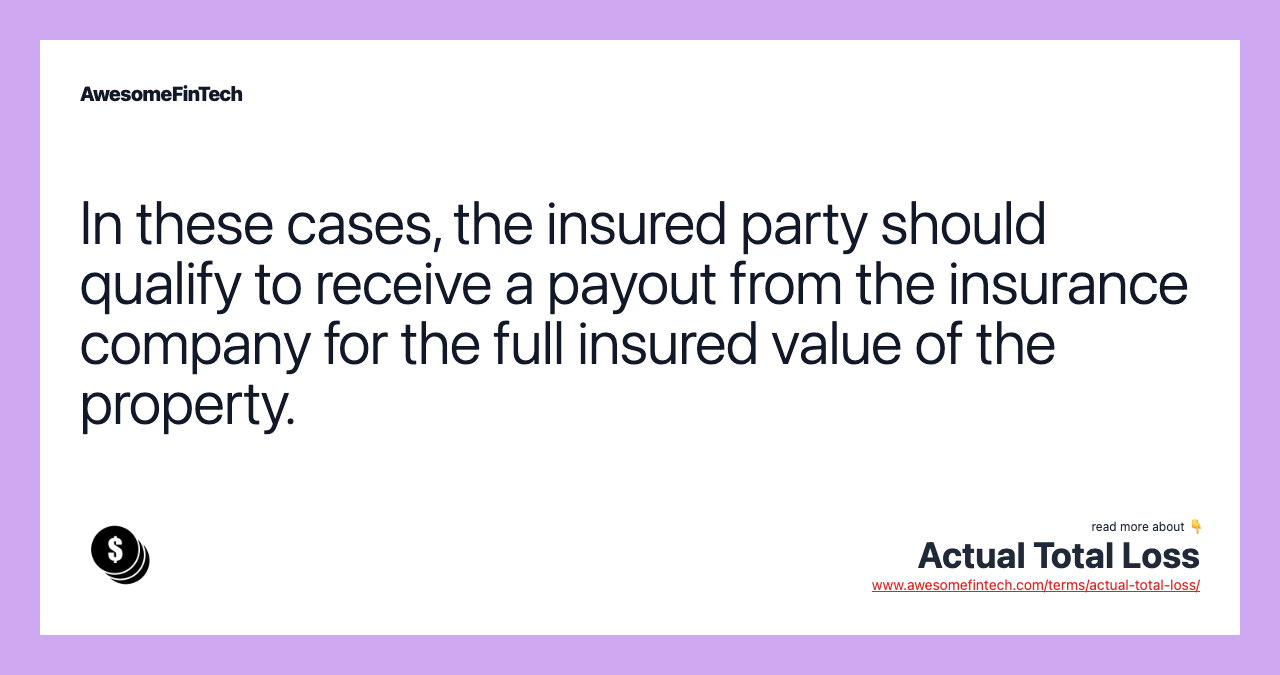 In these cases, the insured party should qualify to receive a payout from the insurance company for the full insured value of the property.