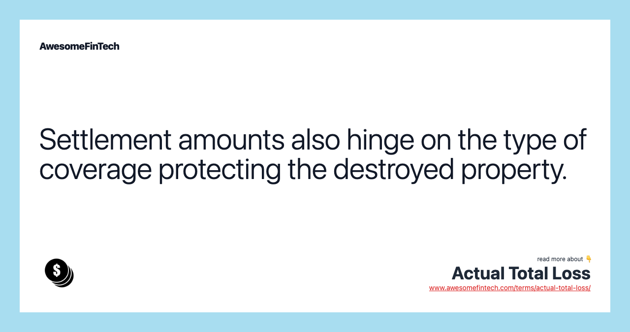 Settlement amounts also hinge on the type of coverage protecting the destroyed property.