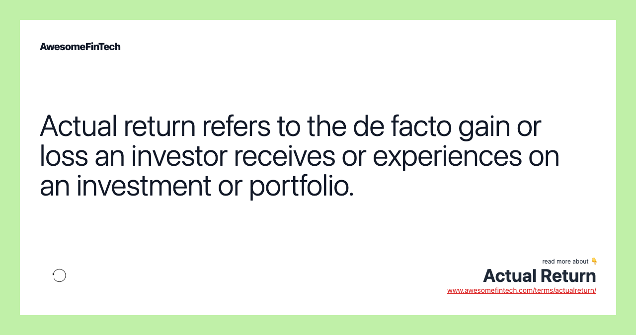 Actual return refers to the de facto gain or loss an investor receives or experiences on an investment or portfolio.