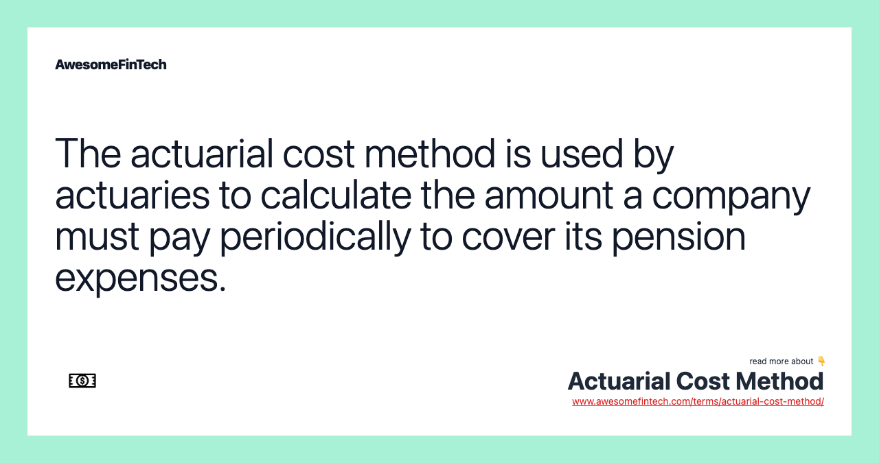 The actuarial cost method is used by actuaries to calculate the amount a company must pay periodically to cover its pension expenses.