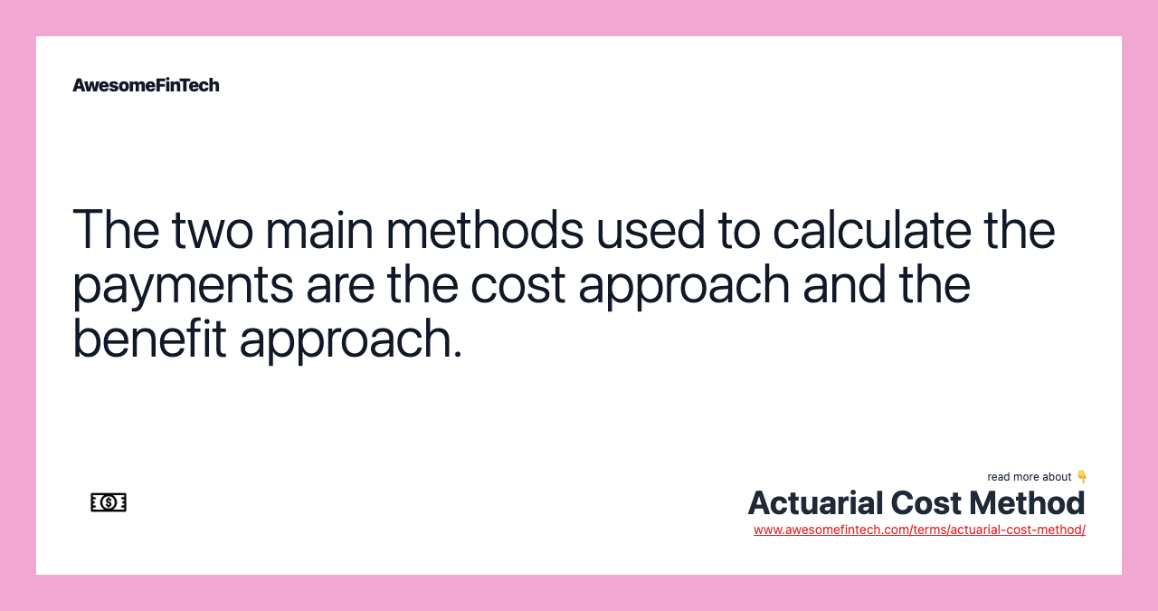 The two main methods used to calculate the payments are the cost approach and the benefit approach.