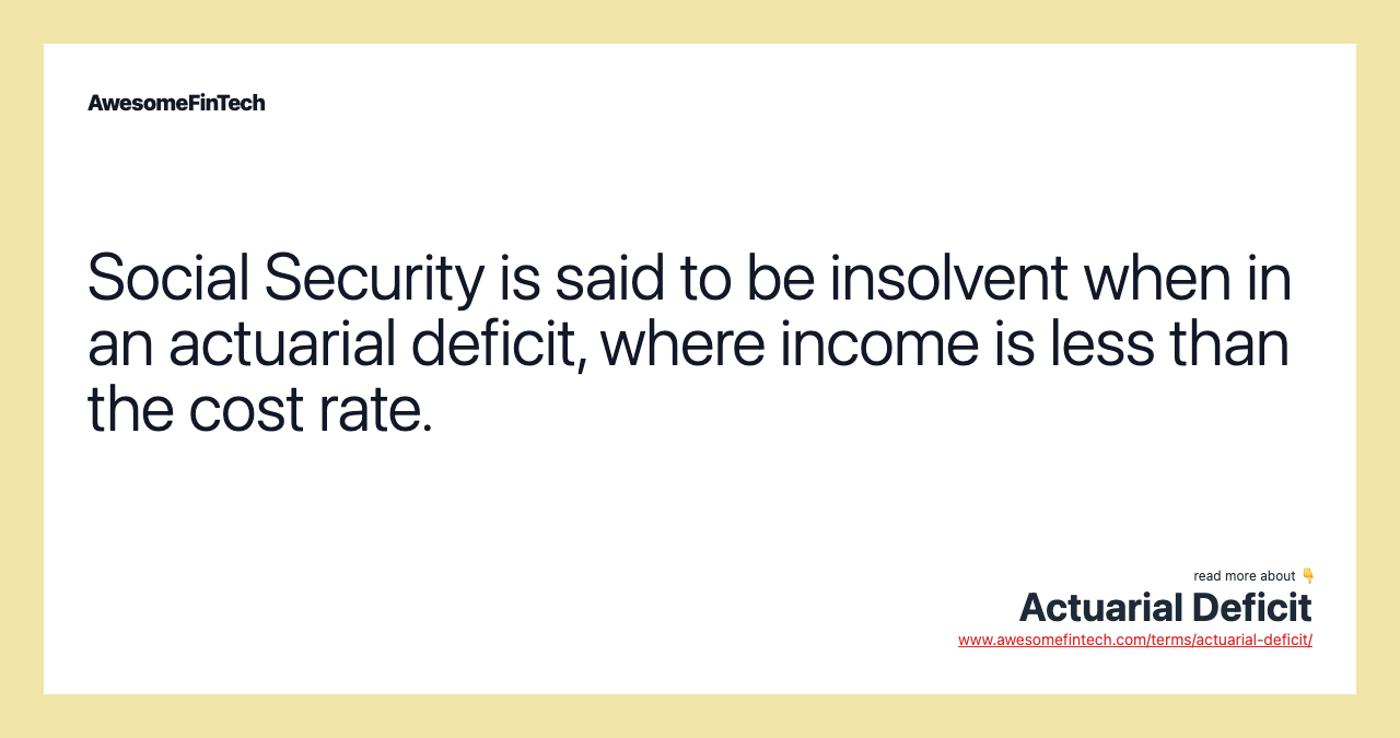 Social Security is said to be insolvent when in an actuarial deficit, where income is less than the cost rate.