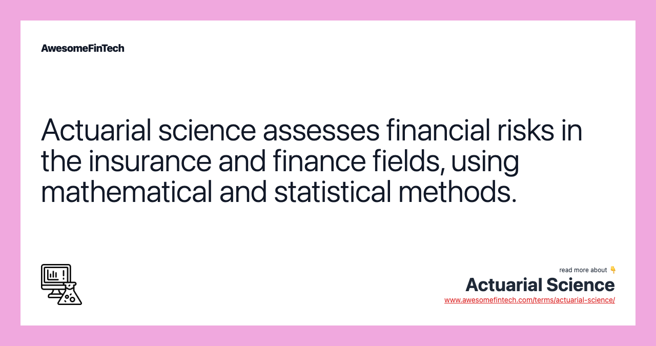 Actuarial science assesses financial risks in the insurance and finance fields, using mathematical and statistical methods.