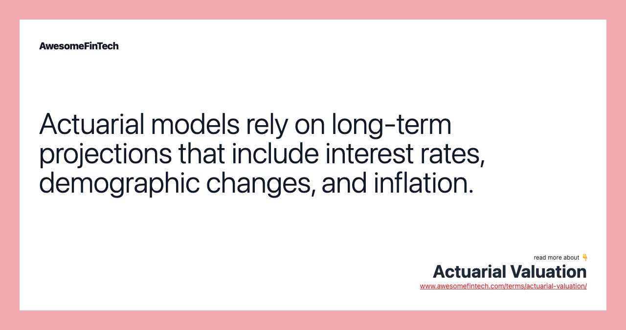 Actuarial models rely on long-term projections that include interest rates, demographic changes, and inflation.