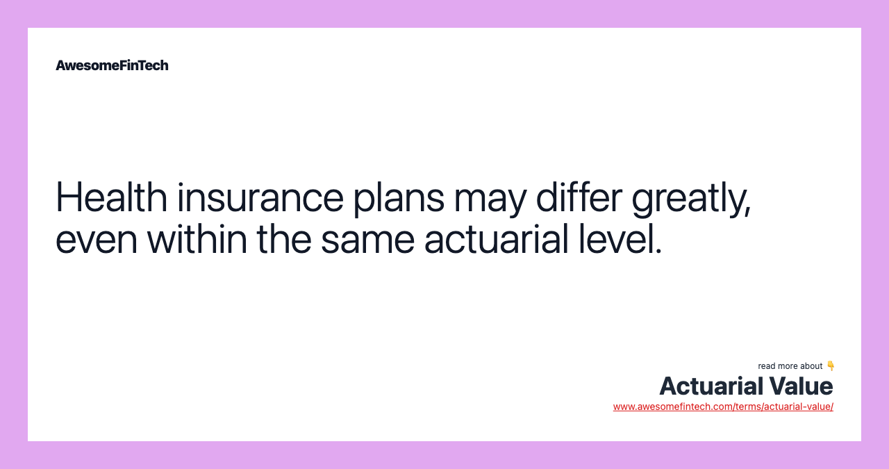 Health insurance plans may differ greatly, even within the same actuarial level.