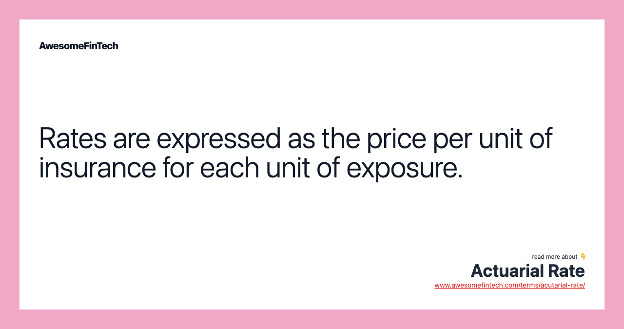 Rates are expressed as the price per unit of insurance for each unit of exposure.