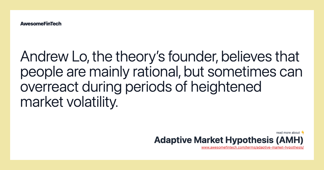 Andrew Lo, the theory’s founder, believes that people are mainly rational, but sometimes can overreact during periods of heightened market volatility.