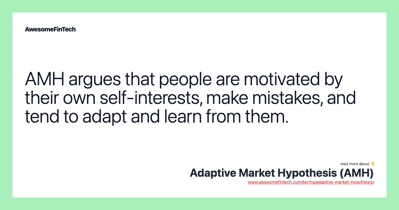 AMH argues that people are motivated by their own self-interests, make mistakes, and tend to adapt and learn from them.