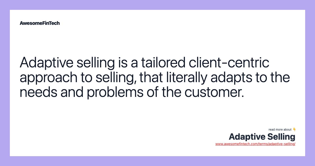 Adaptive selling is a tailored client-centric approach to selling, that literally adapts to the needs and problems of the customer.