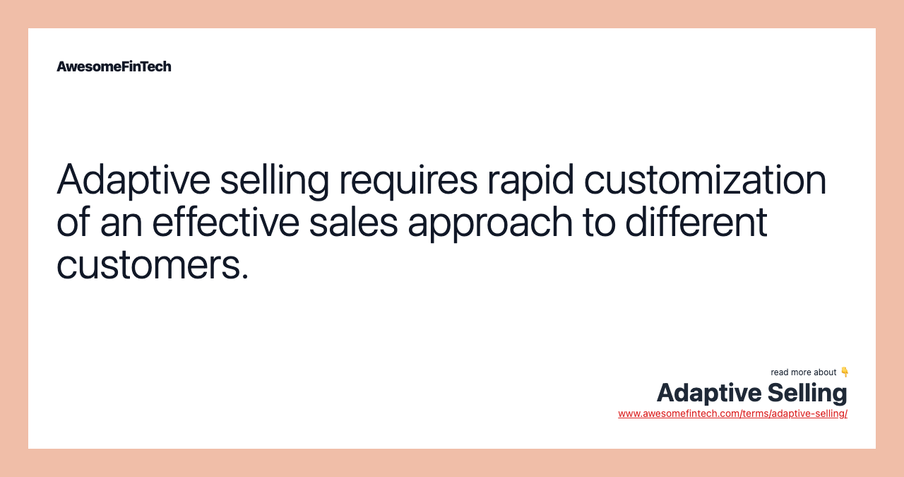 Adaptive selling requires rapid customization of an effective sales approach to different customers.