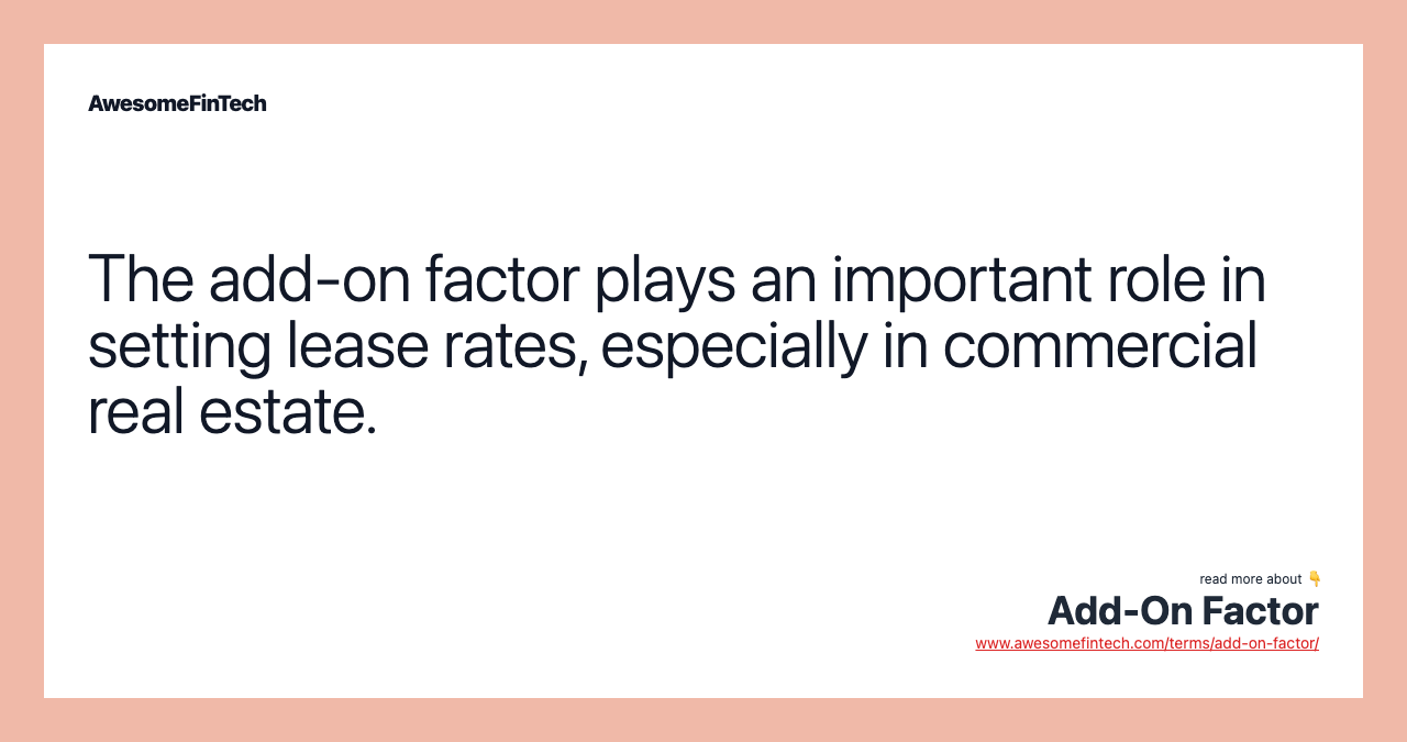 The add-on factor plays an important role in setting lease rates, especially in commercial real estate.