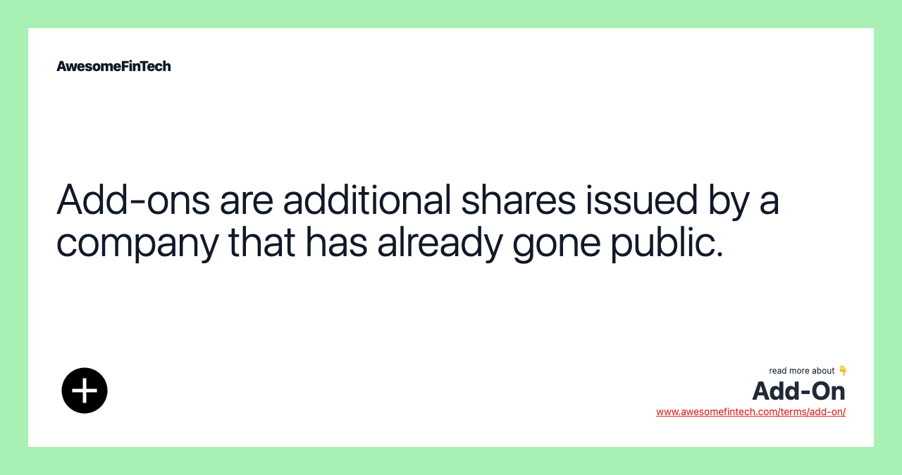 Add-ons are additional shares issued by a company that has already gone public.