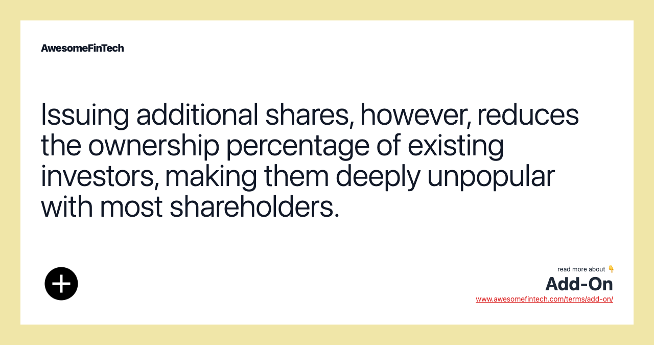 Issuing additional shares, however, reduces the ownership percentage of existing investors, making them deeply unpopular with most shareholders.
