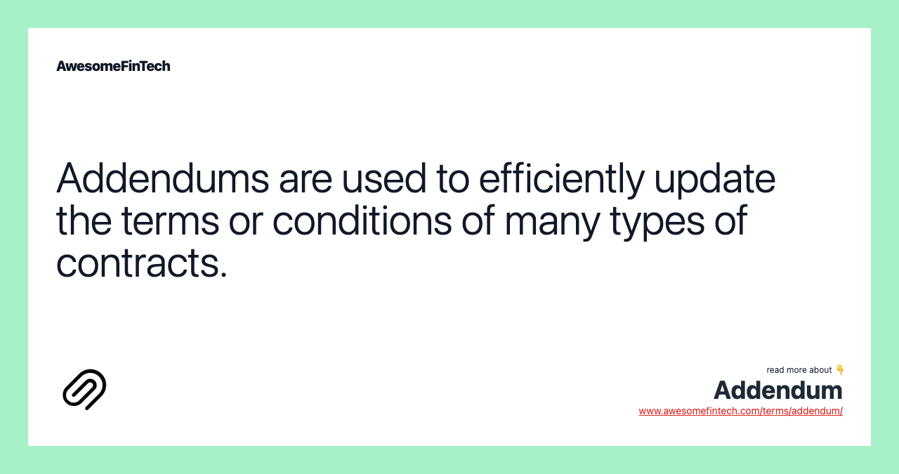 Addendums are used to efficiently update the terms or conditions of many types of contracts.