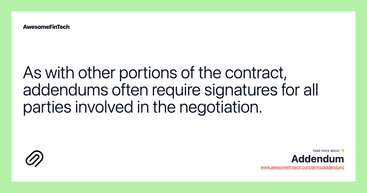 As with other portions of the contract, addendums often require signatures for all parties involved in the negotiation.