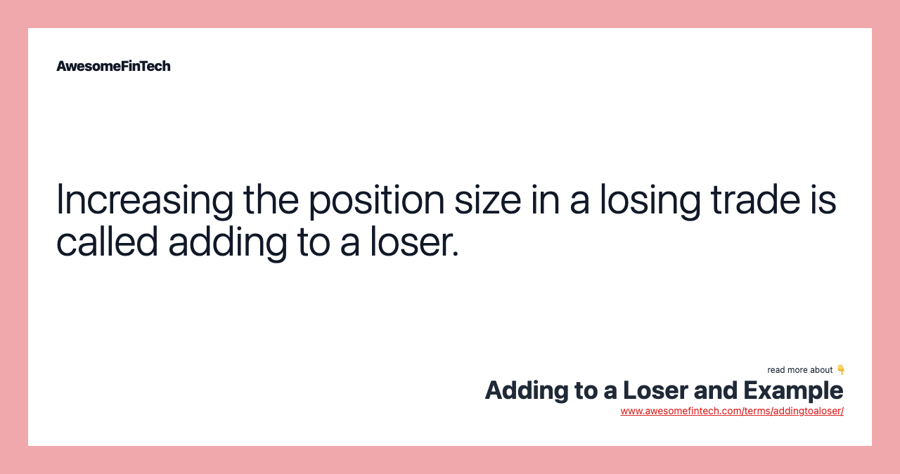 Increasing the position size in a losing trade is called adding to a loser.