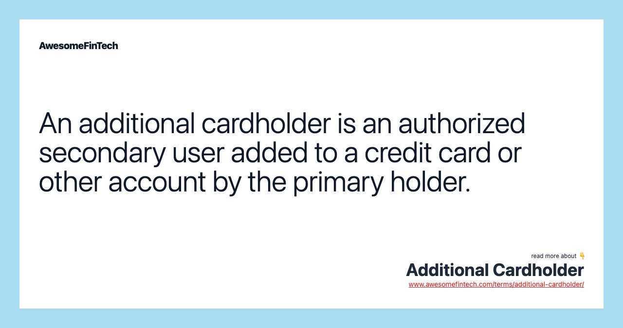 An additional cardholder is an authorized secondary user added to a credit card or other account by the primary holder.