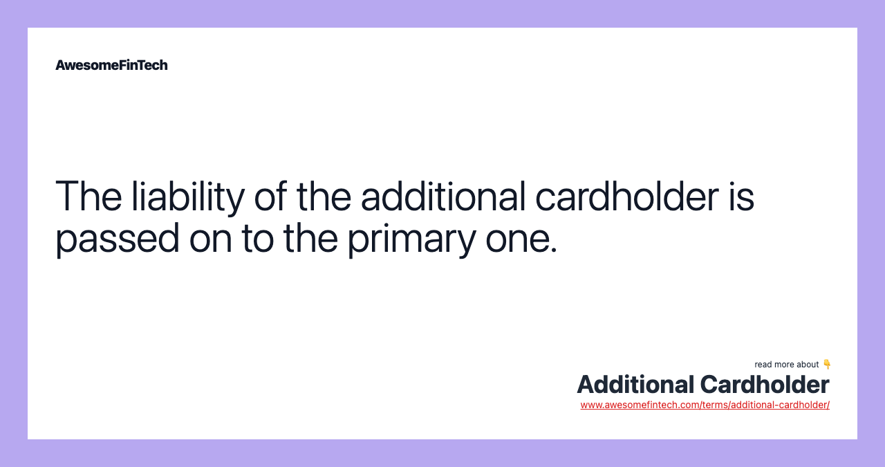 The liability of the additional cardholder is passed on to the primary one.