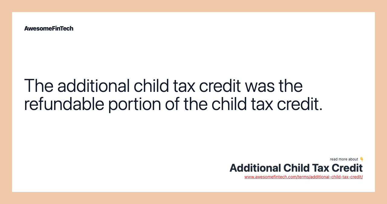 The additional child tax credit was the refundable portion of the child tax credit.