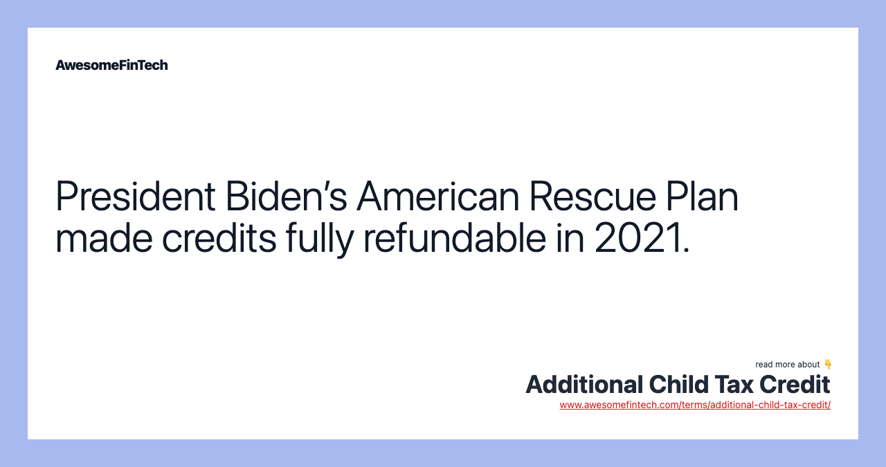 President Biden’s American Rescue Plan made credits fully refundable in 2021.