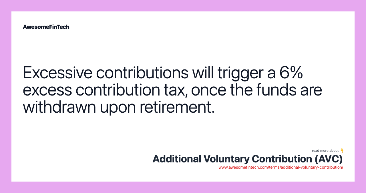 Excessive contributions will trigger a 6% excess contribution tax, once the funds are withdrawn upon retirement.