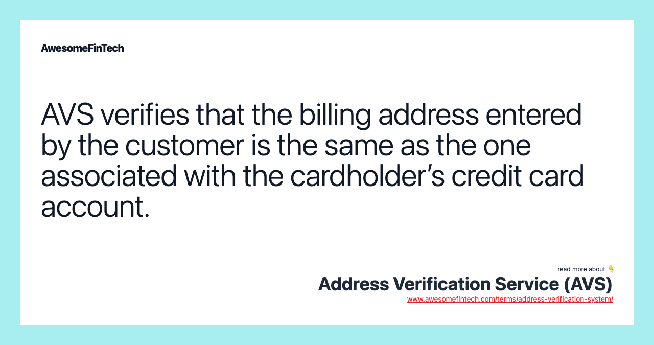 AVS verifies that the billing address entered by the customer is the same as the one associated with the cardholder’s credit card account.