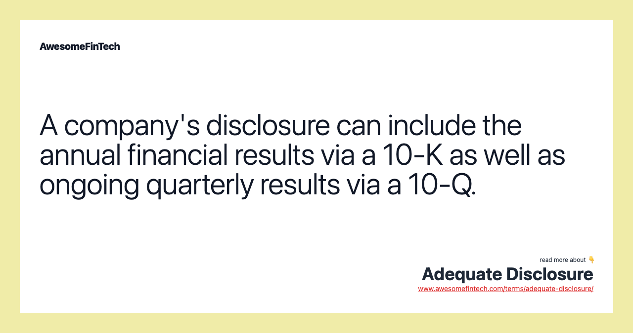 A company's disclosure can include the annual financial results via a 10-K as well as ongoing quarterly results via a 10-Q.