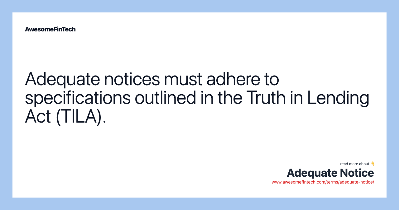 Adequate notices must adhere to specifications outlined in the Truth in Lending Act (TILA).