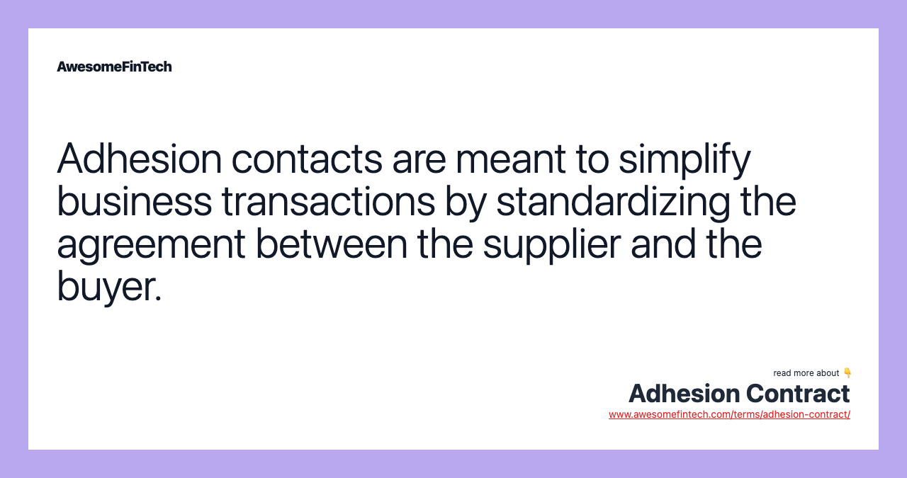Adhesion contacts are meant to simplify business transactions by standardizing the agreement between the supplier and the buyer.