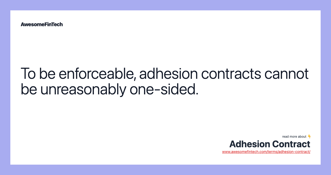 To be enforceable, adhesion contracts cannot be unreasonably one-sided.