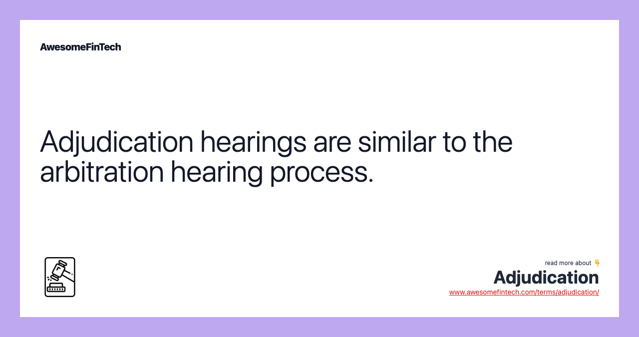 Adjudication hearings are similar to the arbitration hearing process.