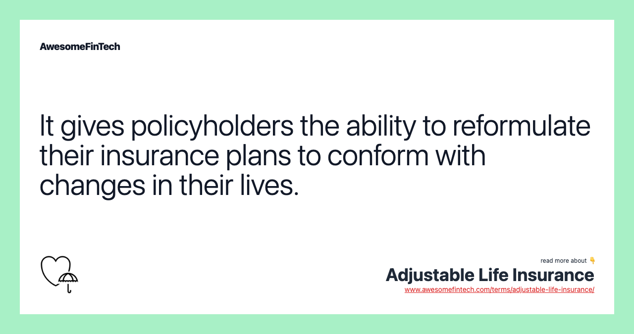 It gives policyholders the ability to reformulate their insurance plans to conform with changes in their lives.
