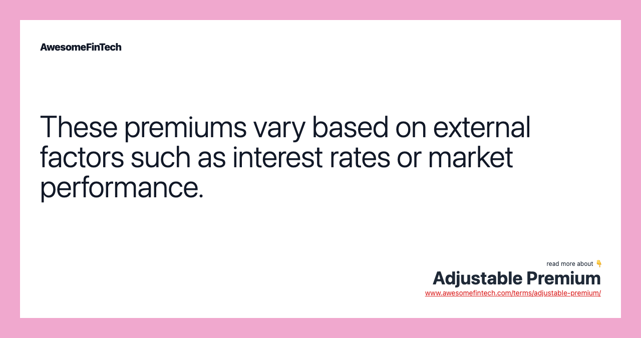 These premiums vary based on external factors such as interest rates or market performance.