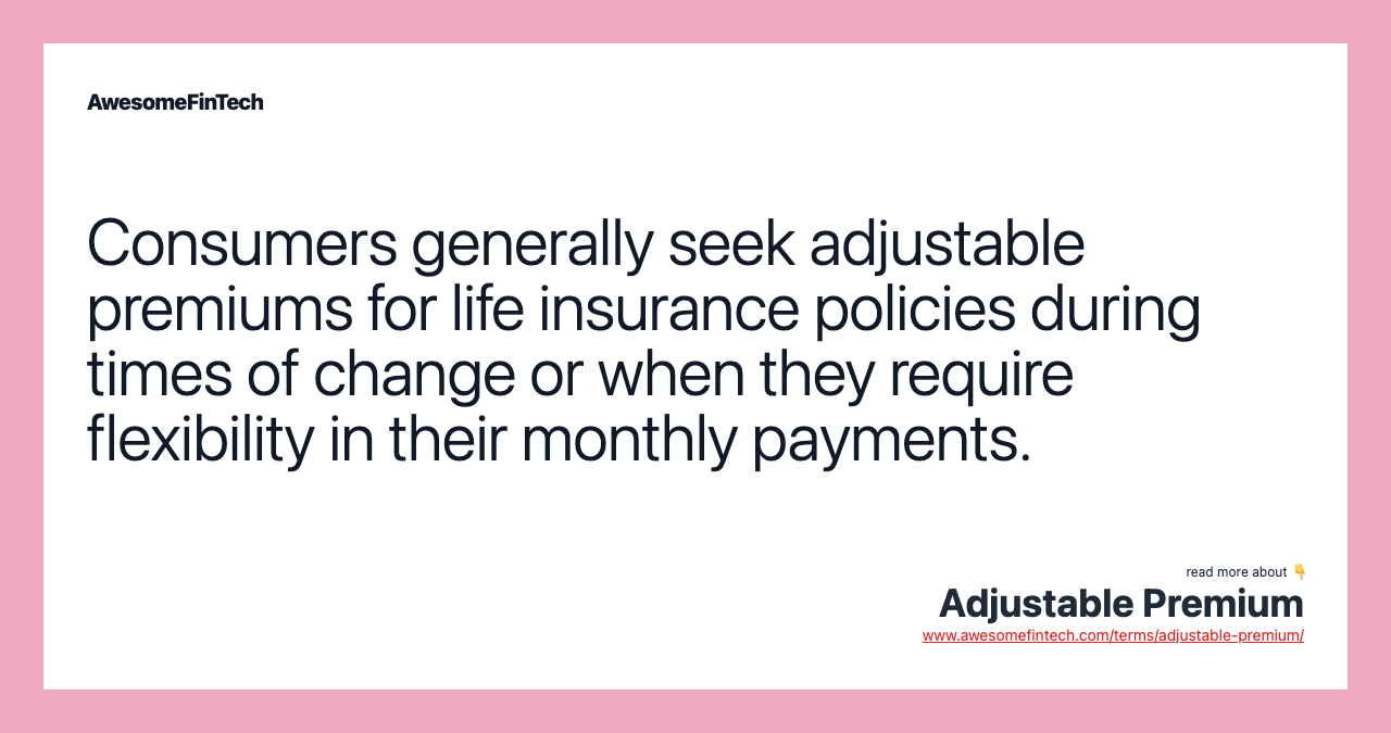 Consumers generally seek adjustable premiums for life insurance policies during times of change or when they require flexibility in their monthly payments.