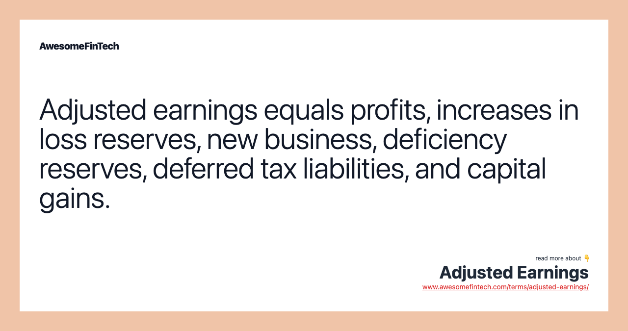 Adjusted earnings equals profits, increases in loss reserves, new business, deficiency reserves, deferred tax liabilities, and capital gains.