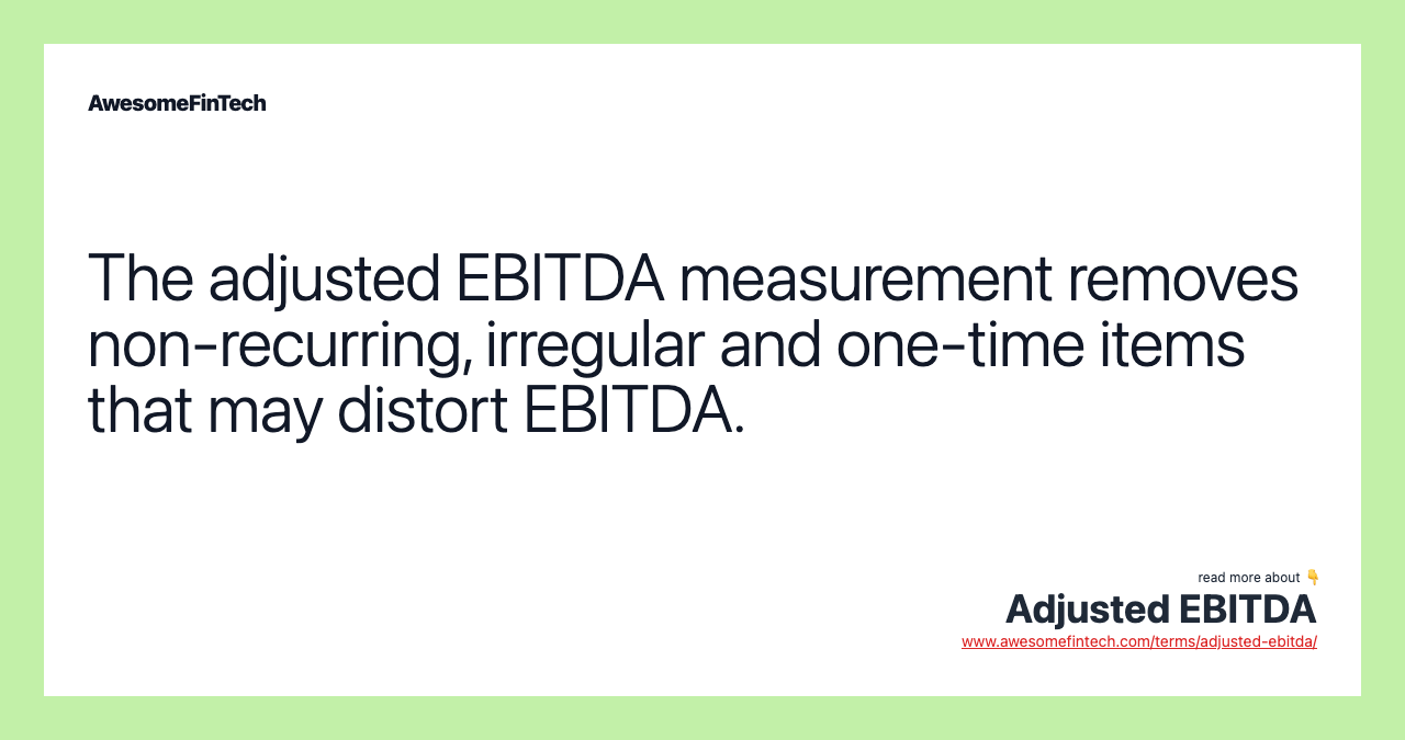 The adjusted EBITDA measurement removes non-recurring, irregular and one-time items that may distort EBITDA.