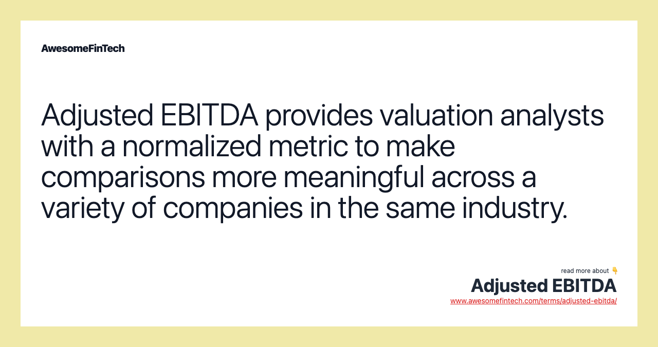 Adjusted EBITDA provides valuation analysts with a normalized metric to make comparisons more meaningful across a variety of companies in the same industry.