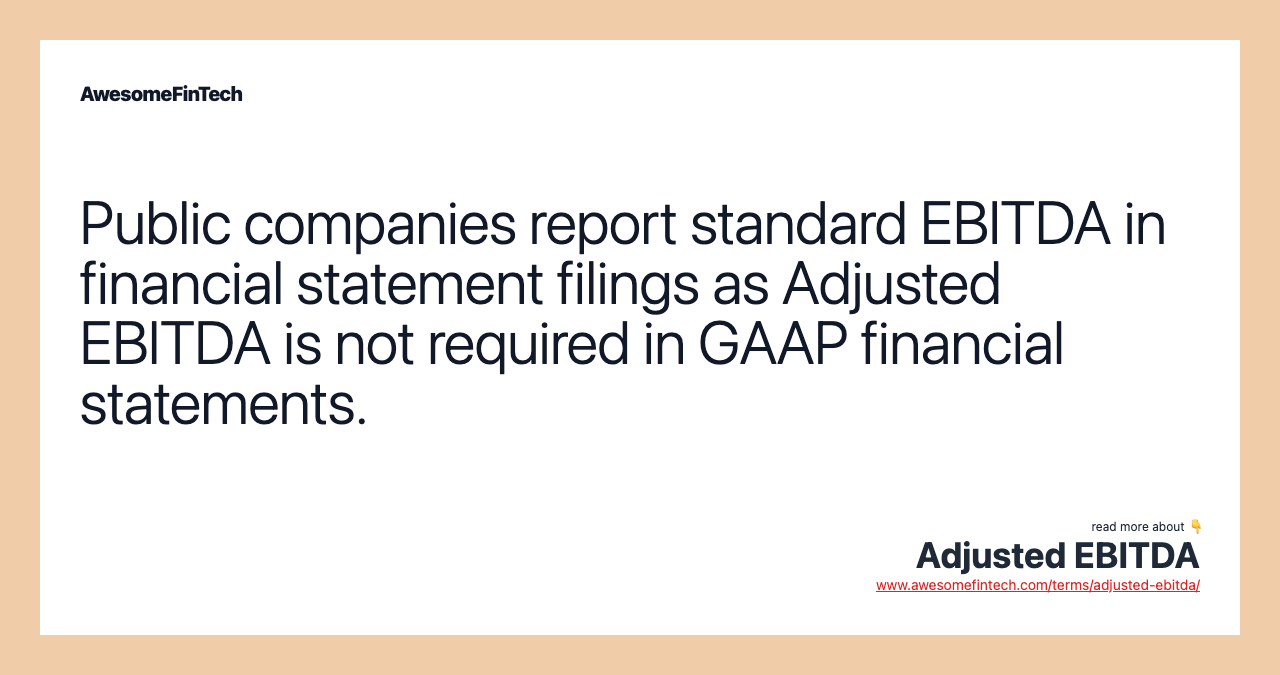 Public companies report standard EBITDA in financial statement filings as Adjusted EBITDA is not required in GAAP financial statements.